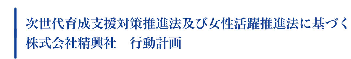 次世代育成支援対策推進法及び女性活躍推進法に基づく株式会社精興社　行動計画