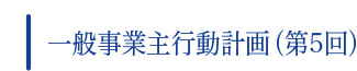 一般事業主行動計画（第5回）